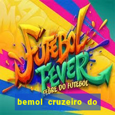 bemol cruzeiro do sul acre